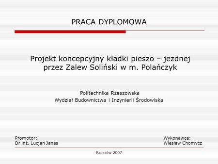 PRACA DYPLOMOWA Projekt koncepcyjny kładki pieszo – jezdnej przez Zalew Soliński w m. Polańczyk Politechnika Rzeszowska Wydział Budownictwa i Inżynierii.