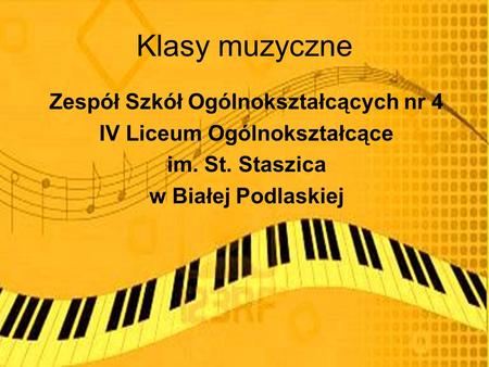 Klasy muzyczne Zespół Szkół Ogólnokształcących nr 4 IV Liceum Ogólnokształcące im. St. Staszica w Białej Podlaskiej.