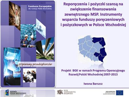 Reporęczenia i pożyczki szansą na zwiększenie finansowania zewnętrznego MSP. Instrumenty wsparcia funduszy poręczeniowych i pożyczkowych w Polsce Wschodniej.