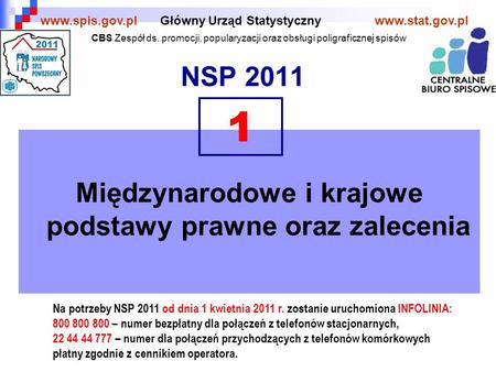 NSP 2011 Główny Urząd Statystycznywww.stat.gov.plwww.spis.gov.pl Międzynarodowe i krajowe podstawy prawne oraz zalecenia 1 Na potrzeby NSP 2011 od dnia.
