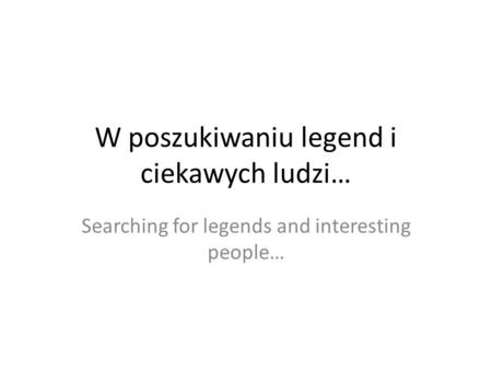 W poszukiwaniu legend i ciekawych ludzi… Searching for legends and interesting people…