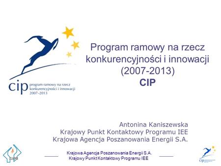 Krajowa Agencja Poszanowania Energii S.A. Krajowy Punkt Kontaktowy Programu IEE Program ramowy na rzecz konkurencyjności i innowacji (2007-2013) CIP Antonina.