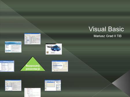 Visual Basic Mariusz Grad II TiB Rozpocznij prezentacje.