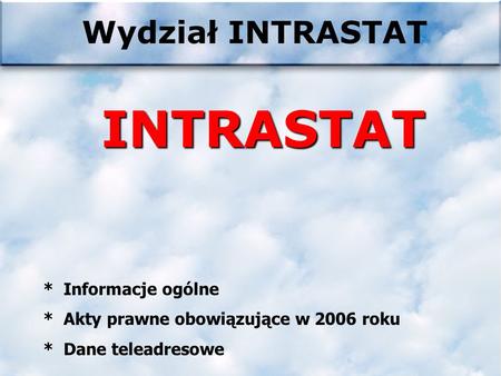 Wydział INTRASTATINTRASTAT * Informacje ogólne * Akty prawne obowiązujące w 2006 roku * Dane teleadresowe.