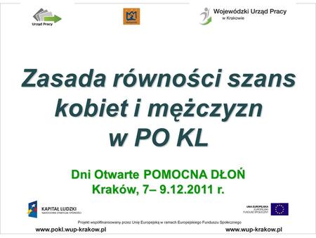 Zasada równości szans kobiet i mężczyzn w PO KL Dni Otwarte POMOCNA DŁOŃ Kraków, 7– 9.12.2011 r.