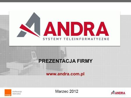 PREZENTACJA FIRMY Marzec 2012 www.andra.com.pl Konferencja M2M 2012.