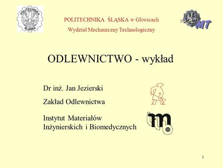 ODLEWNICTWO - wykład Dr inż. Jan Jezierski Zakład Odlewnictwa