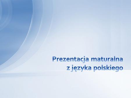 Prezentacja maturalna z języka polskiego