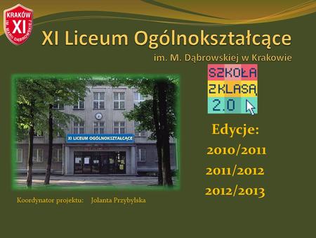 Edycje: 2010/2011 2011/2012 2012/2013 Koordynator projektu: Jolanta Przybylska.