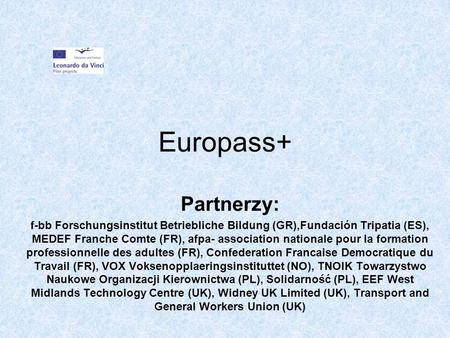 Europass+ Partnerzy: f-bb Forschungsinstitut Betriebliche Bildung (GR),Fundación Tripatia (ES), MEDEF Franche Comte (FR), afpa- association nationale pour.