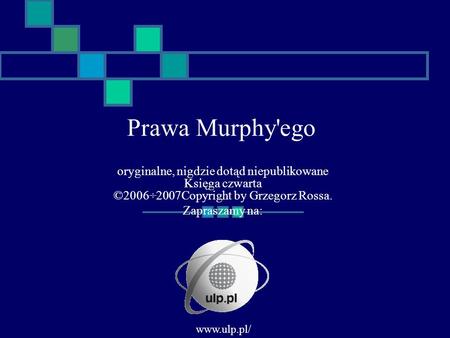* 07/16/96 Prawa Murphy'ego oryginalne, nigdzie dotąd niepublikowane Księga czwarta ©2006÷2007Copyright by Grzegorz Rossa. Zapraszamy na: www.ulp.pl/