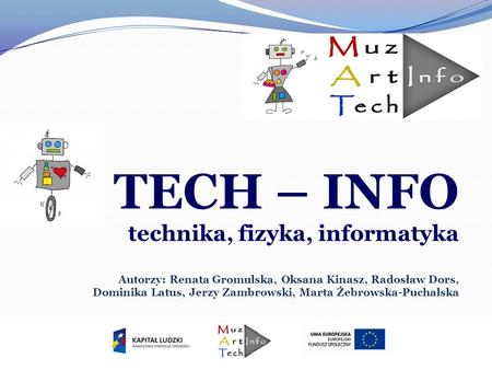 TECH – INFO technika, fizyka, informatyka Autorzy: Renata Gromulska, Oksana Kinasz, Radosław Dors, Dominika Latus, Jerzy Zambrowski, Marta Żebrowska-Puchalska.