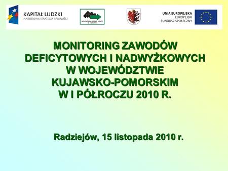 MONITORING ZAWODÓW DEFICYTOWYCH I NADWYŻKOWYCH W WOJEWÓDZTWIE KUJAWSKO-POMORSKIM W I PÓŁROCZU 2010 R. Radziejów, 15 listopada 2010 r.