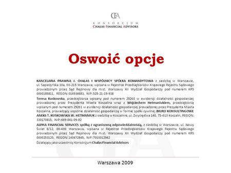 Oswoić opcje KANCELARIA PRAWNA J. CHAŁAS I WSPÓLNICY SPÓŁKA KOMANDYTOWA z siedzibą w Warszawie, ul. Sapieżyńska 10a, 00-215 Warszawa, wpisana w Rejestrze.