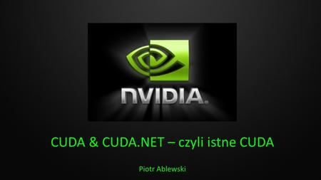 CUDA & CUDA.NET – czyli istne CUDA Piotr Ablewski