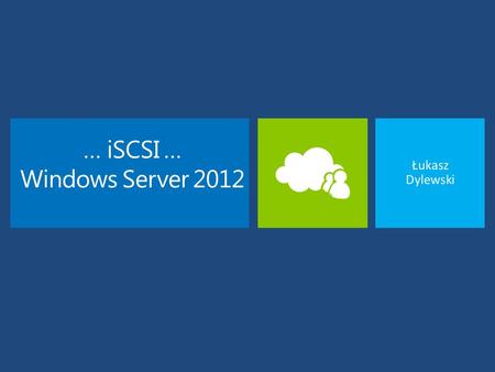 … iSCSI … Windows Server 2012 Łukasz Dylewski.