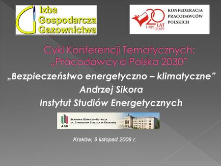 Bezpieczeństwo energetyczno – klimatyczne Andrzej Sikora Instytut Studiów Energetycznych Kraków, 9 listopad 2009 r.