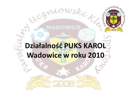 Działalność PUKS KAROL Wadowice w roku 2010. W roku 2010 zrealizowaliśmy 10 projektów wspieranych przez Urząd Miejski w Wadowicach, Urząd Marszałkowski.