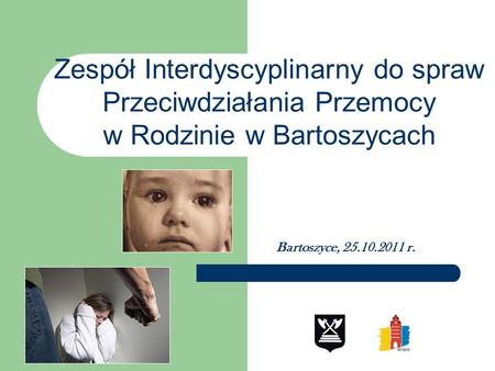 Zespół Interdyscyplinarny do spraw Przeciwdziałania Przemocy w Rodzinie w Bartoszycach Bartoszyce, 25.10.2011 r.