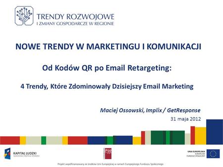 NOWE TRENDY W MARKETINGU I KOMUNIKACJI Od Kodów QR po Email Retargeting: 4 Trendy, Które Zdominowały Dzisiejszy Email Marketing Maciej Ossowski, Implix.