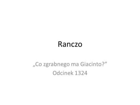 Ranczo Co zgrabnego ma Giacinto? Odcinek 1324. Podczas gdy Leoncio i Juanita zmagali się z bezlitosnymi paparazzi, inni bohaterowie naszej opery przeżywali.