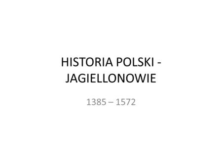 HISTORIA POLSKI - JAGIELLONOWIE