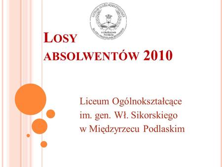 Losy absolwentów 2010 Liceum Ogólnokształcące im. gen. Wł. Sikorskiego
