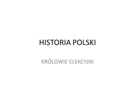 HISTORIA POLSKI KRÓLOWIE ELEKCYJNI.