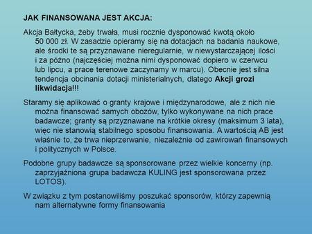 JAK FINANSOWANA JEST AKCJA: Akcja Bałtycka, żeby trwała, musi rocznie dysponować kwotą około 50 000 zł. W zasadzie opieramy się na dotacjach na badania.