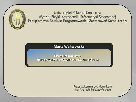 Uniwersytet Mikołaja Kopernika Wydział Fizyki, Astronomii i Informatyki Stosowanej Podyplomowe Studium Programowania i Zastosowań Komputerów Praca wykonana.