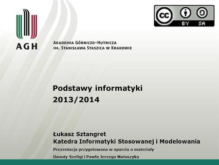 Podstawy informatyki 2013/2014 Łukasz Sztangret Katedra Informatyki Stosowanej i Modelowania Prezentacja przygotowana w oparciu o materiały Danuty Szeligi.