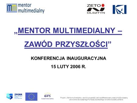 MENTOR MULTIMEDIALNY – ZAWÓD PRZYSZŁOŚCI Projekt: Mentor multimedialny – zawód przyszłości jest współfinansowany przez Unię Europejską ze środków Europejskiego.