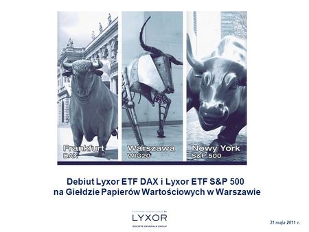 Debiut Lyxor ETF DAX i Lyxor ETF S&P 500 na Giełdzie Papierów Wartościowych w Warszawie 31 maja 2011 r.