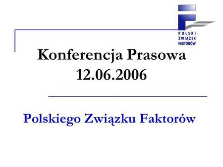 Konferencja Prasowa 12.06.2006 Polskiego Związku Faktorów.