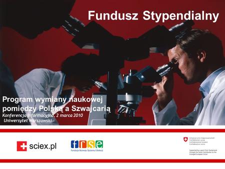 Fundacja Rozwoju Systemu Edukacji Fundusz Stypendialny Program wymiany naukowej pomiędzy Polską a Szwajcarią Konferencja Informacyjna, 2 marca 2010 Uniwersytet.
