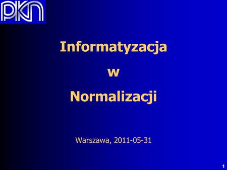 1 Informatyzacja w Normalizacji Warszawa, 2011-05-31.