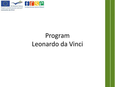 Program Leonardo da Vinci. Program Leonardo da Vinci propaguje działania zmierzające do poprawy jakości systemów kształcenia i szkolnictwa zawodowego.