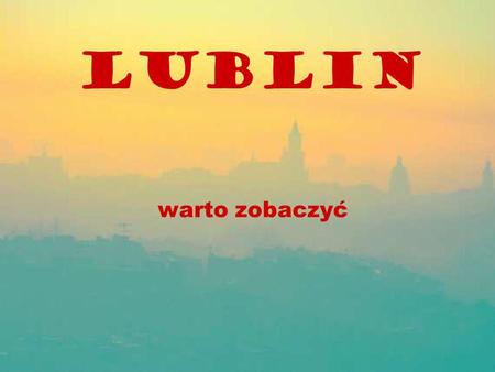 Lublin warto zobaczyć.