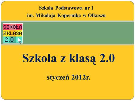 Szkoła z klasą 2.0 styczeń 2012r. Szkoła Podstawowa nr 1 im. Mikołaja Kopernika w Olkuszu.