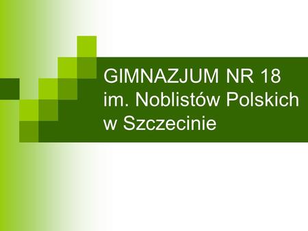 GIMNAZJUM NR 18 im. Noblistów Polskich w Szczecinie