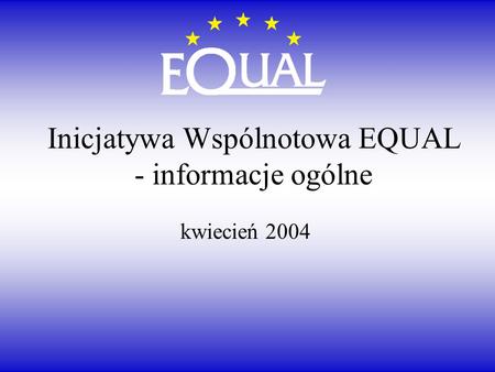 Inicjatywa Wspólnotowa EQUAL - informacje ogólne kwiecień 2004.