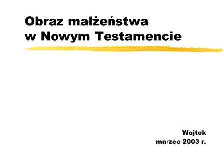 Obraz małżeństwa w Nowym Testamencie Wojtek marzec 2003 r.