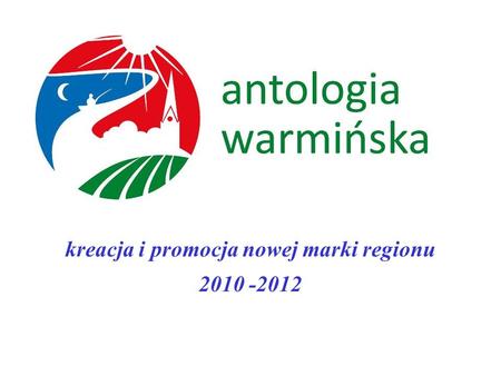 Kreacja i promocja nowej marki regionu 2010 -2012.