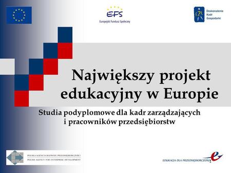 1 Największy projekt edukacyjny w Europie Studia podyplomowe dla kadr zarządzających i pracowników przedsiębiorstw.