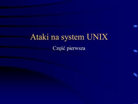 Ataki na system UNIX Część pierwsza.