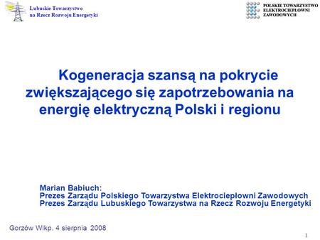 Kogeneracja szansą na pokrycie zwiększającego się zapotrzebowania na energię elektryczną Polski i regionu Marian Babiuch: Prezes Zarządu Polskiego Towarzystwa.
