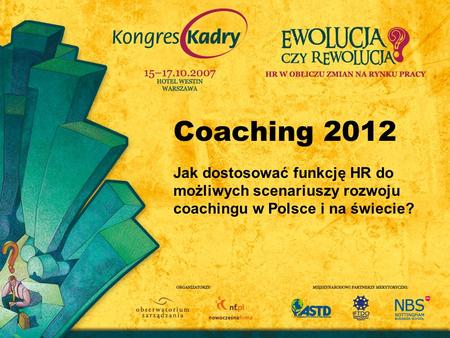Coaching 2012 Jak dostosować funkcję HR do możliwych scenariuszy rozwoju coachingu w Polsce i na świecie?