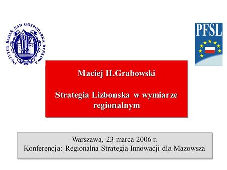 Maciej H.Grabowski Strategia Lizbonska w wymiarze regionalnym Warszawa, 23 marca 2006 r. Konferencja: Regionalna Strategia Innowacji dla Mazowsza Warszawa,