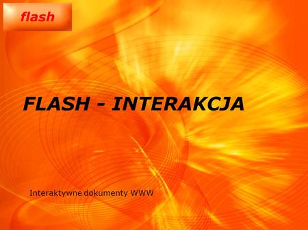 FLASH - INTERAKCJA Interaktywne dokumenty WWW.