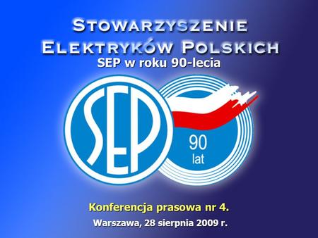 Konferencja prasowa nr 4. SEP w roku 90-lecia Warszawa, 28 sierpnia 2009 r. Warszawa, 28 sierpnia 2009 r.